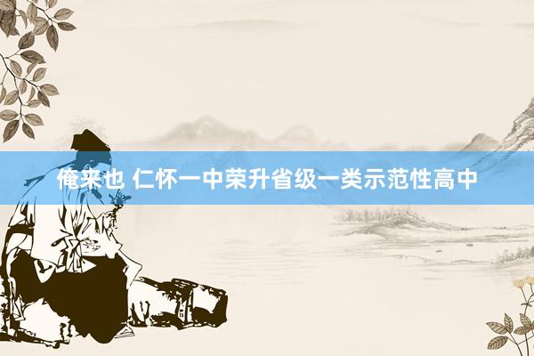 俺来也 仁怀一中荣升省级一类示范性高中